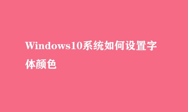 Windows10系统如何设置字体颜色