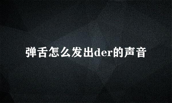弹舌怎么发出der的声音