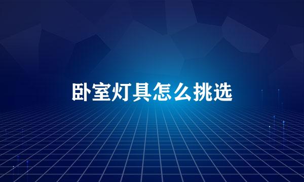 卧室灯具怎么挑选