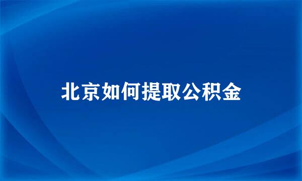 北京如何提取公积金