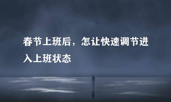 春节上班后，怎让快速调节进入上班状态