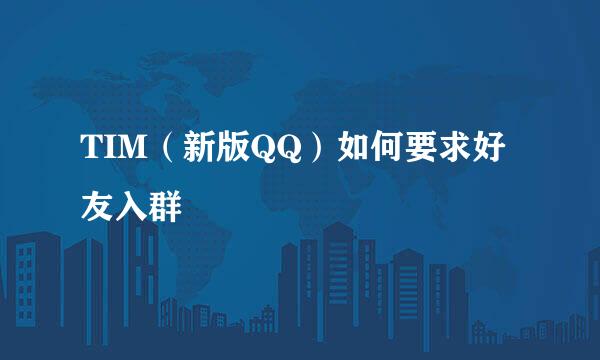 TIM（新版QQ）如何要求好友入群