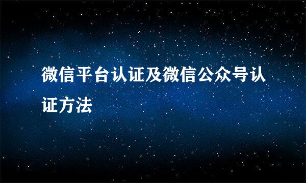 微信平台认证及微信公众号认证方法
