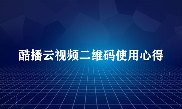 酷播云视频二维码使用心得