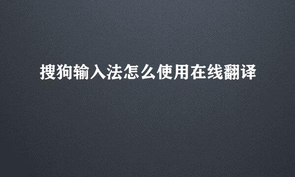 搜狗输入法怎么使用在线翻译