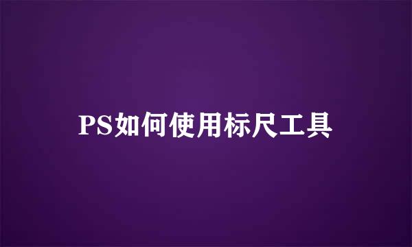 PS如何使用标尺工具