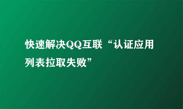 快速解决QQ互联“认证应用列表拉取失败”