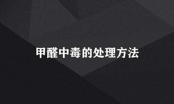 甲醛中毒的处理方法