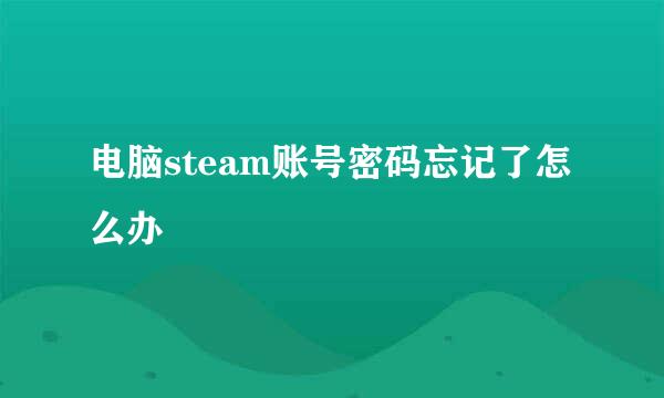 电脑steam账号密码忘记了怎么办