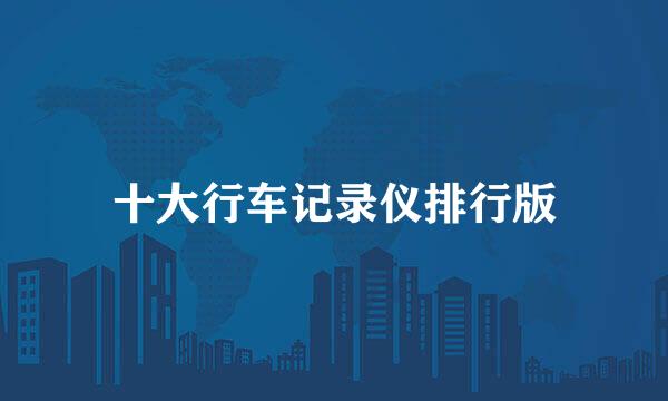 十大行车记录仪排行版