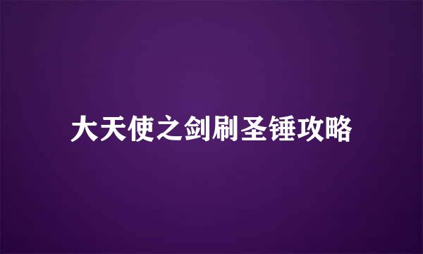 大天使之剑刷圣锤攻略