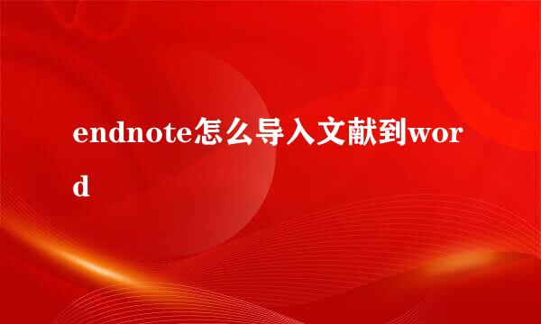 endnote怎么导入文献到word