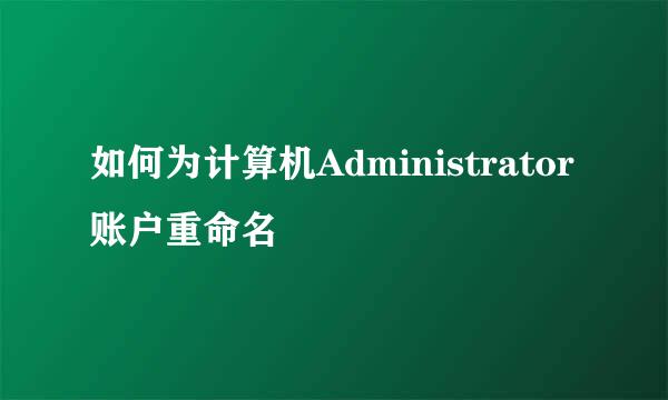 如何为计算机Administrator账户重命名