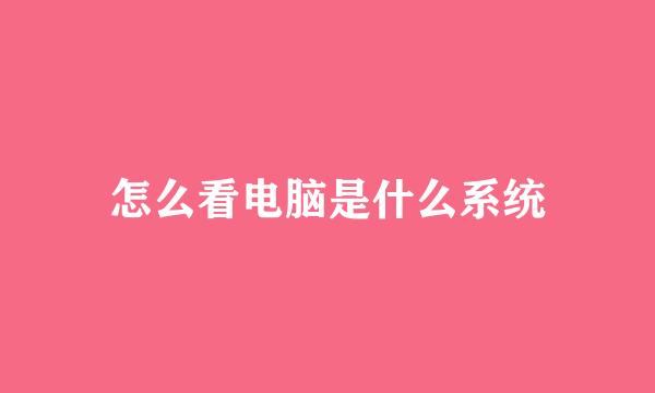 怎么看电脑是什么系统