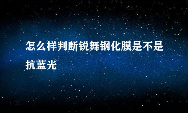 怎么样判断锐舞钢化膜是不是抗蓝光
