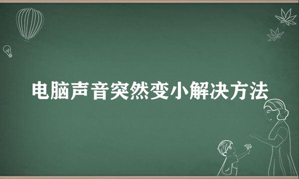 电脑声音突然变小解决方法