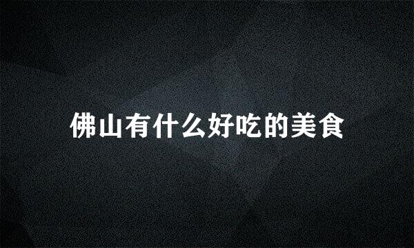 佛山有什么好吃的美食