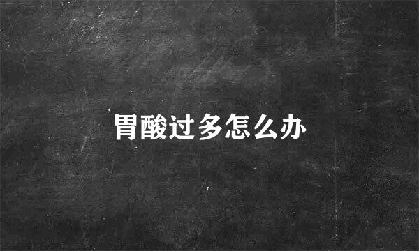 胃酸过多怎么办