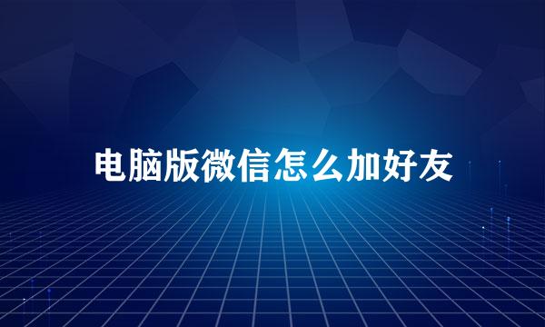 电脑版微信怎么加好友