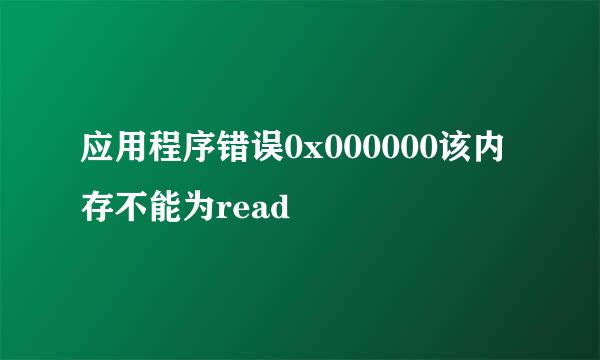 应用程序错误0x000000该内存不能为read