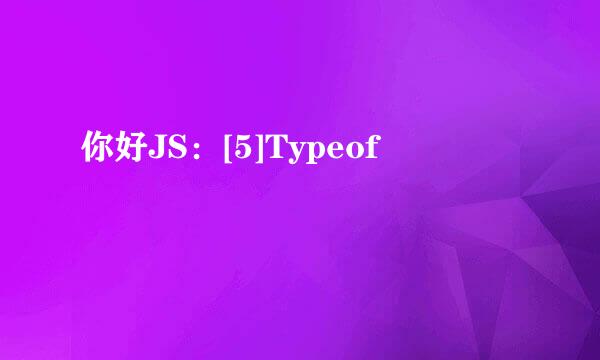 你好JS：[5]Typeof