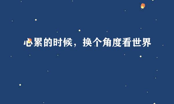 心累的时候，换个角度看世界