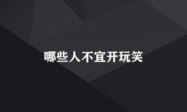 哪些人不宜开玩笑