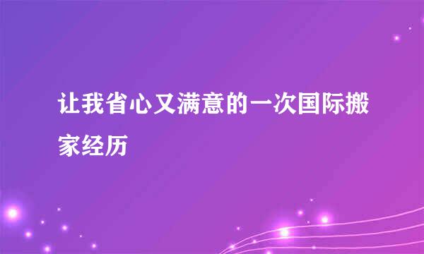 让我省心又满意的一次国际搬家经历