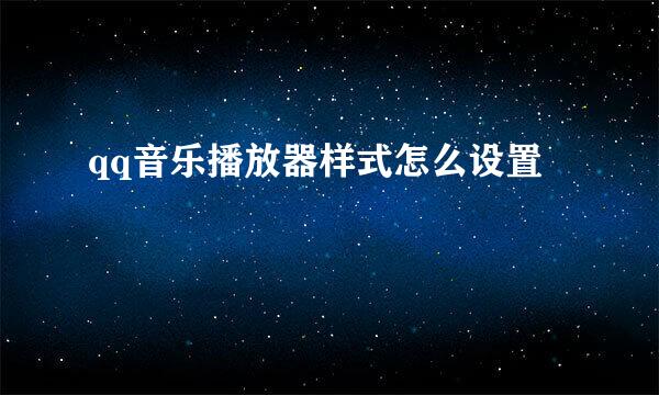 qq音乐播放器样式怎么设置