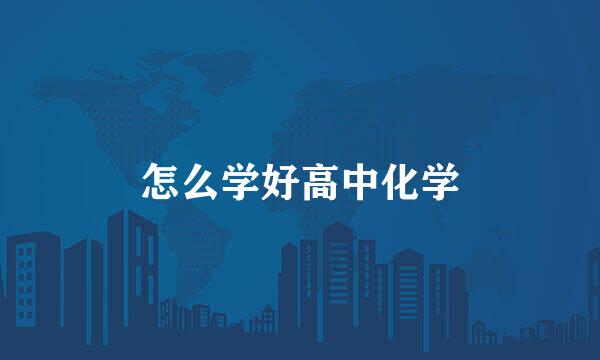 怎么学好高中化学