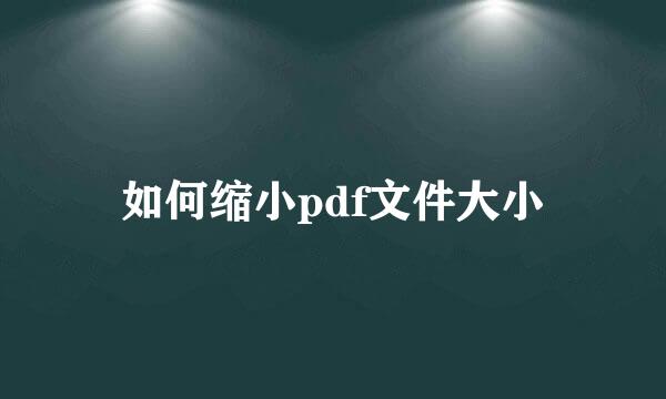 如何缩小pdf文件大小