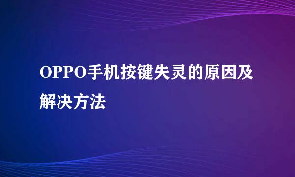 OPPO手机按键失灵的原因及解决方法