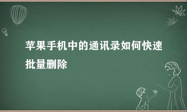 苹果手机中的通讯录如何快速批量删除