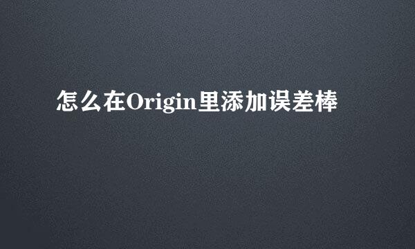 怎么在Origin里添加误差棒