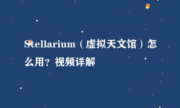 Stellarium（虚拟天文馆）怎么用？视频详解