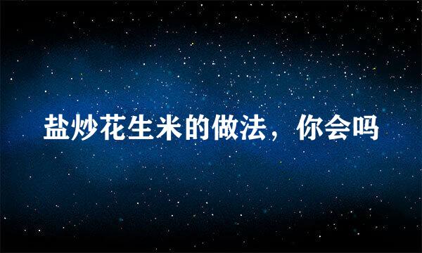 盐炒花生米的做法，你会吗