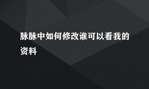 脉脉中如何修改谁可以看我的资料