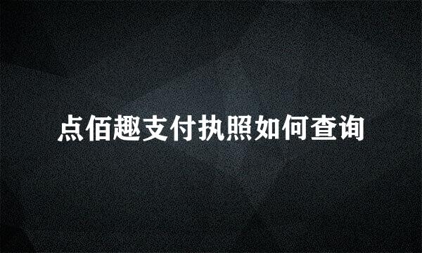 点佰趣支付执照如何查询