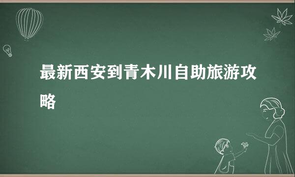 最新西安到青木川自助旅游攻略