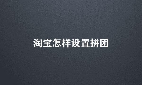 淘宝怎样设置拼团