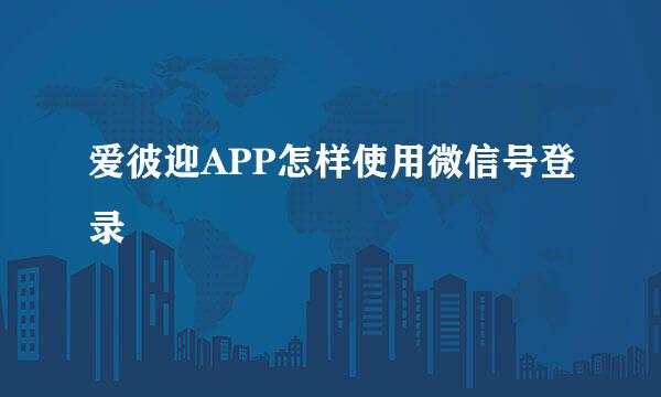 爱彼迎APP怎样使用微信号登录