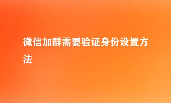 微信加群需要验证身份设置方法
