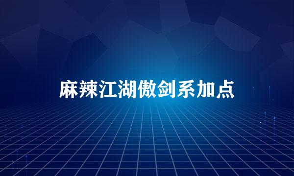 麻辣江湖傲剑系加点