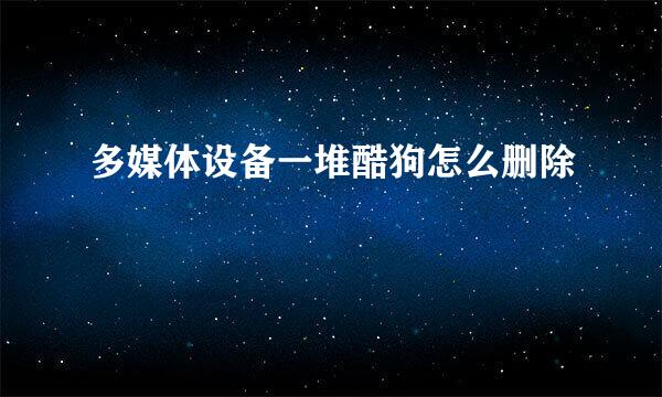 多媒体设备一堆酷狗怎么删除