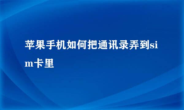 苹果手机如何把通讯录弄到sim卡里