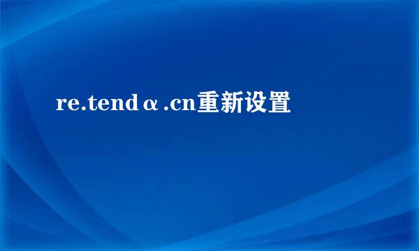 re.tendα.cn重新设置