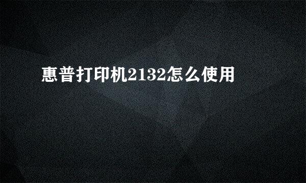 惠普打印机2132怎么使用