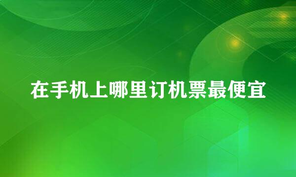在手机上哪里订机票最便宜
