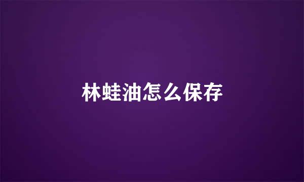 林蛙油怎么保存