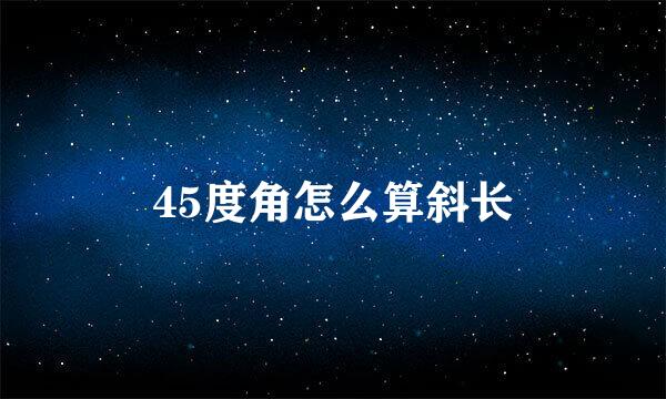 45度角怎么算斜长